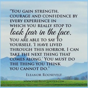 you-gain-strength-courage-and-confidence-by-every-experience-in-which-you-really-stop-to-look-fear-in-the-face-courage-quote