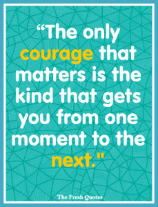 “The-only-courage-that-matters-is-the-kind-that-gets-you-from-one-moment-to-the-next.”-By-Mignon-McLaughlin-611x800